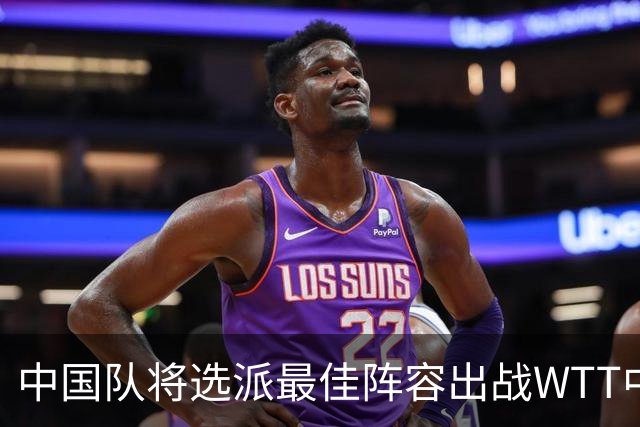 中国队将选派最佳阵容出战WTT中国大满贯赛