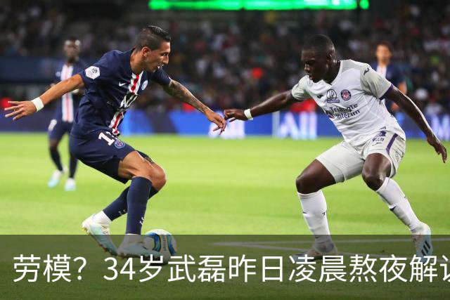 劳模？34岁武磊昨日凌晨熬夜解说世界杯决赛，今晚替补并罚中点球