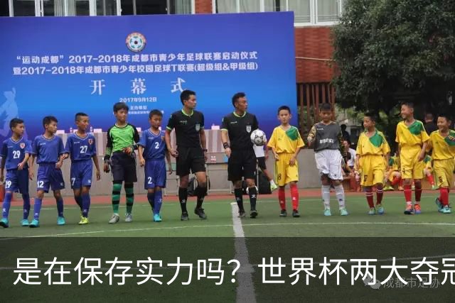 是在保存实力吗？世界杯两大夺冠热门热身赛同时“翻车”