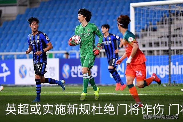 英超或实施新规杜绝门将诈伤 门将治疗需有队友离场1分钟