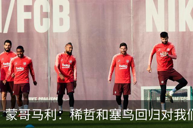 蒙哥马利：稀哲和塞鸟回归对我们帮助很大；希望斯帕尽快恢复