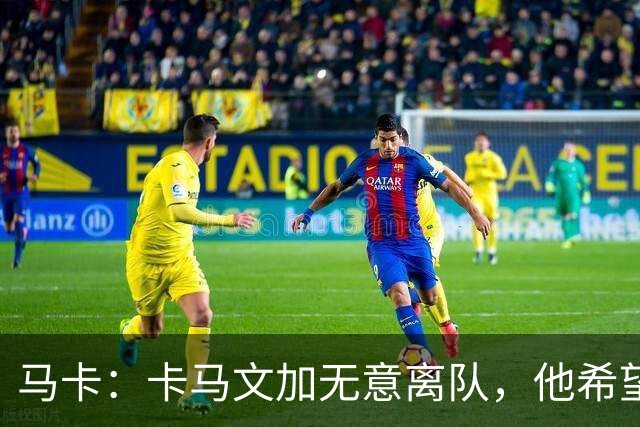 马卡：卡马文加无意离队，他希望展现应有实力得到穆里尼奥重用
